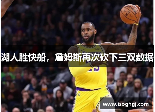 湖人胜快船，詹姆斯再次砍下三双数据