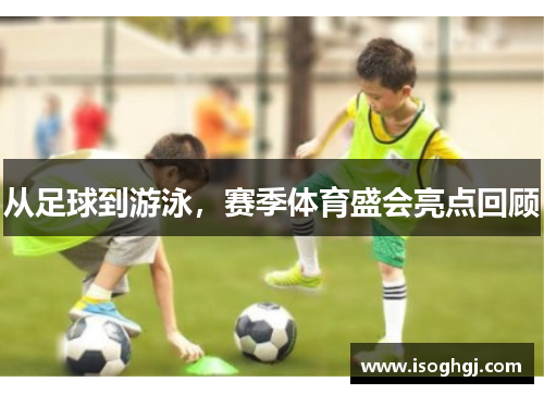 从足球到游泳，赛季体育盛会亮点回顾